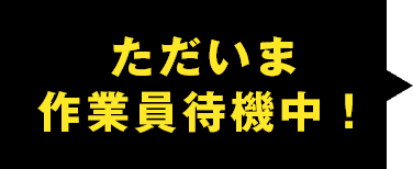 ただいま作業員待機中!
